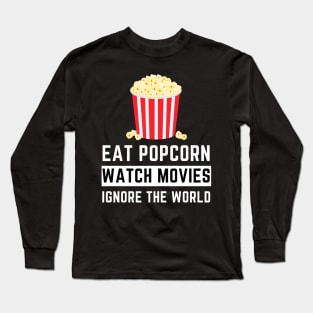 Eat Popcorn Watch Movies Ignore the World - Movies Long Sleeve T-Shirt